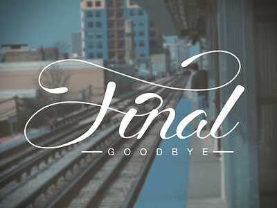 Final goodbye comeback kid custom final goodbye hand made illustrator lettering script train type typography