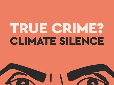 The real True Crime is climate silence climate grassroots podcast true crime