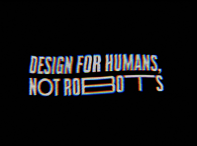 Design for humans, not robots. accessibility glitch rgb typography vhs