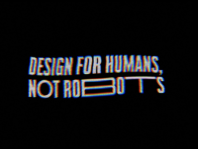 Design for humans, not robots.