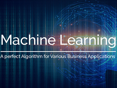 Machine Learning A Perfect Algorithm For Various Business Appli