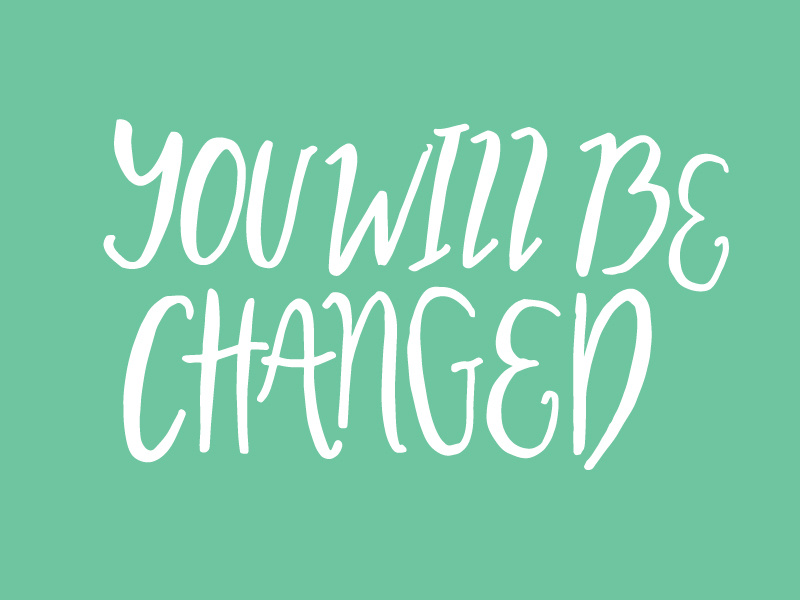 You Will Be Changed by Alicia on Dribbble