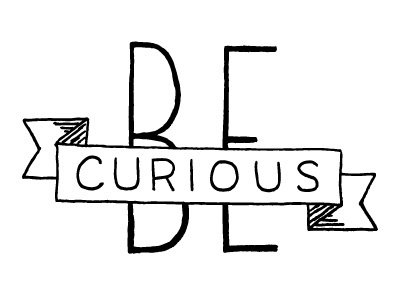 Be Curious