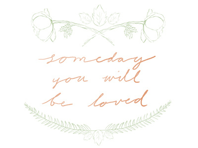 Someday You Will Be Loved botanical flowers green hand lettering illustration leaves nature orange quote roses