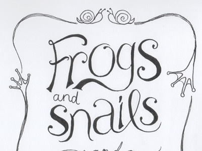 Frogs & snails & puppydog tails hand drawn hand lettering illustration typography