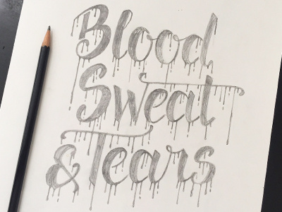 Blood Sweat & Tears Sketch blood drip lettering pencil sketch sweat tears wip