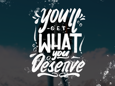 You’ll gwt what you deserve. Hand lettering