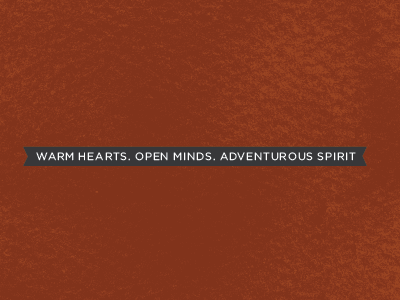 Warm hearts. Open minds. Adventurous spirit.