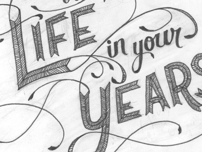 Life In Your Years: In Progress flourish hand lettering sketch texture