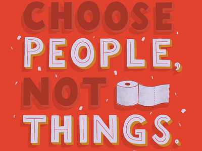 Choose People, Not Things covid handlettering illustration pandemic quotes shut down toilet paper