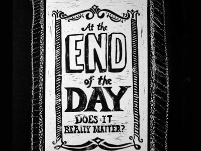 At the End of the Day handmade lettering linocut poster print quote