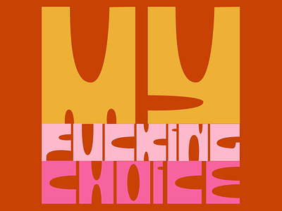 My fucking choice abortion abortion ban alabama choice graphic design lettering my choice typography uterus