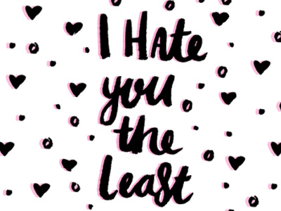 I hate you the least brush calligraphy digital drawing handwritten illustration illustrator ink type typography valentines day vector