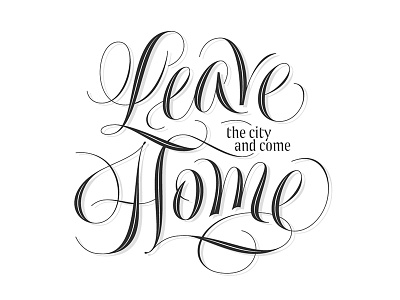 Leave The City And Come Home calligraphy lettering script type