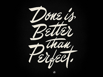 Done is Better than Perfect