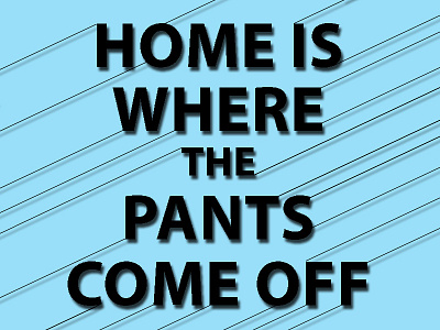 Home is where the pants come off blue home pants t shirt print