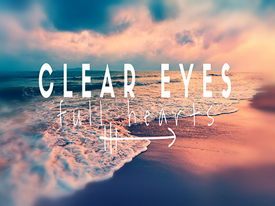 Clear Eyes Full Hearts graphic design handwritten nature photography tilt shift