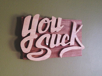 You Suck 3d hand made script typography wood wooden