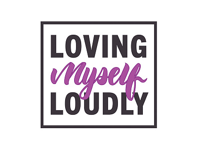Loving Myself Loudly calligraphy campaign design feminine logo typography