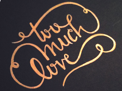 Too Much Love calligraphy design hand lettering lettering love metallic sharpie type typography