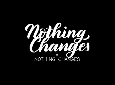 Nothing changes calligraphy handlettering inspiration lettering letters motivation quote quotes type