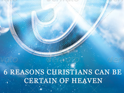 6 Reasons Christians Can Be Certain of Heaven angels assurance bible bible study christ death church god the father gods promises gods provisions gods spirit only son romans series