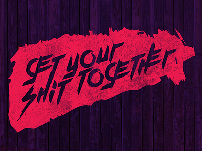 GET YOUR SHIT TOGETHER art brush font hand lettering motivation pop shit style type typography