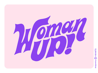 Woman up!