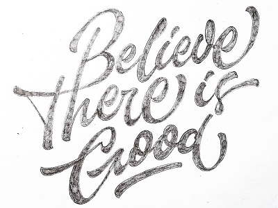 Believe there is Good handletter handlettering handtype lettering pencil pencil sketch sketch type type art typography