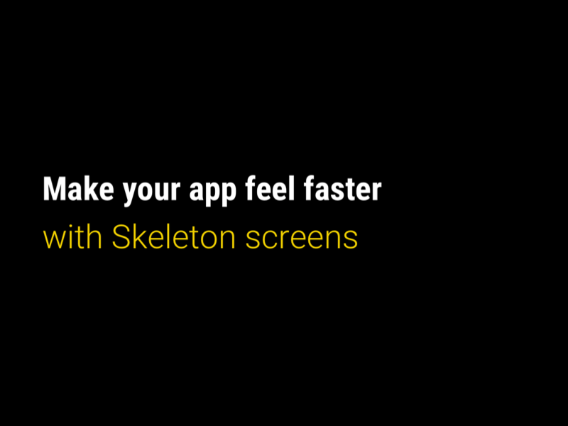 Faster apps with Skeleton screens