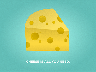 Cheese Is All You Need