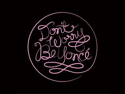Don't Worry Be Yoncé beyonce brush lettering dont worry elegant hand lettering lettering type typography