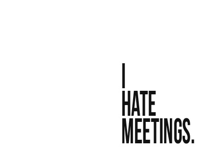 I Hate Meetings text thoughts typography