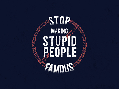 Stop making stupid people famous 2019 adobe photoshop cc clean dust graphic design quotes simple typo texture typo typography