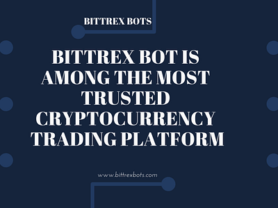 Bittrex Bot Is Among The Most Trusted Cryptocurrency Trading Pla