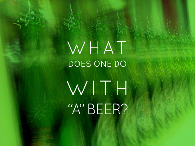 What does one do with just a beer?