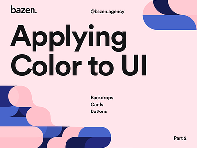 Design Tip - Applying Color to UI Part 2 backdrops bazen agency brand buttons cards chips colors design design tips hierarchy icons illustration layers legibility selection surfaces text ui ux visualization