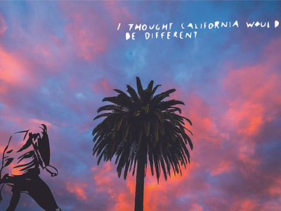 I thought California would be different. design design agency design art mulitmedia