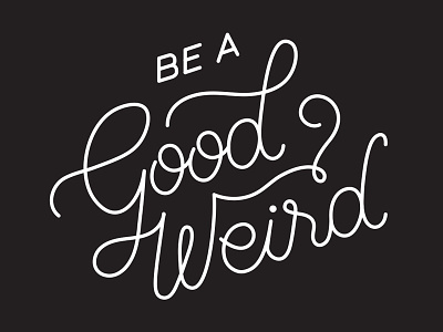 Be A Good Weird. lettering monoweight script typography