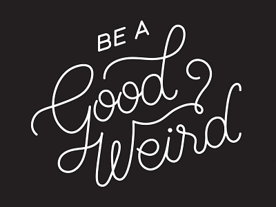 Be A Good Weird.