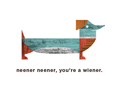 you're a wiener.