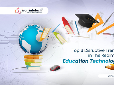 Top 6 Disruptive Trends In The Realm Of Education Technology branding education technology