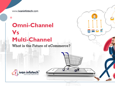 Omni-Channel Vs Multi-Channel - What is the Future of eCommerce? custom e commerce solution ecommerce software solutions software development
