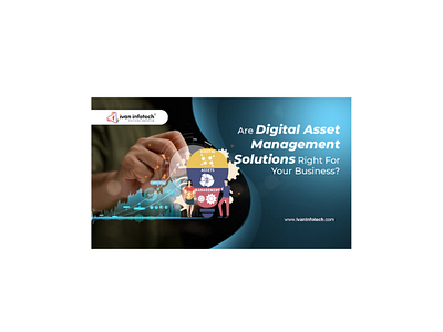 Are Digital Asset Management Solutions Right For Your Business?