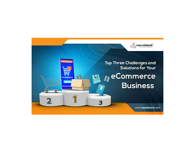 Top Three Challenges and Solutions for Your eCommerce Business