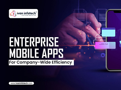 Enterprise Mobile Apps For Company-Wide Efficiency