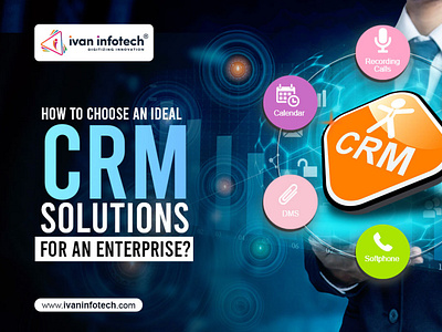 How To Choose an Ideal CRM Solutions For An Enterprise?