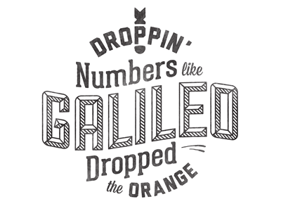 Droppin' Numbers Like Galileo Dropped The Orange typography