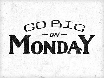 Go Big on Monday hand lettering handdone type handlettering lettering typography