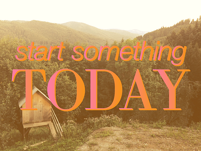 Start Something Today get off your ass graphic design inspiration motivation typography